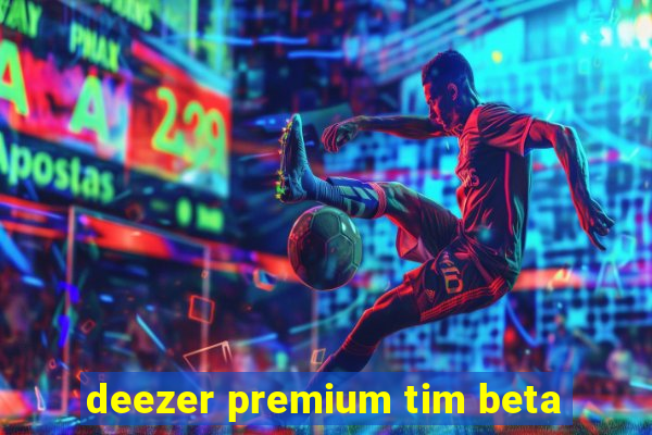 deezer premium tim beta